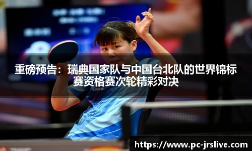 重磅预告：瑞典国家队与中国台北队的世界锦标赛资格赛次轮精彩对决